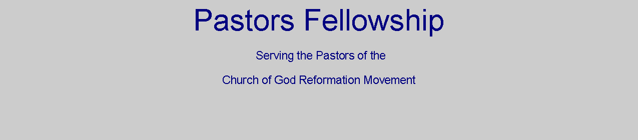 Text Box: Pastors Fellowship Serving the Pastors of theChurch of God Reformation Movement